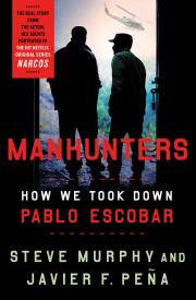 MANHUNTERS: How We Took Down Pablo Escobar by Steve Murphy and Javier F. Peña