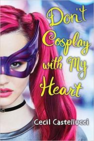 DON’T COSPLAY WITH MY HEART by Cecil Castellucci