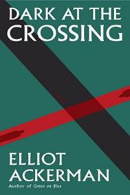 DARK AT THE CROSSING by Elliott Ackerman