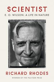SCIENTIST: E.O. WILSON: A LIFE IN NATURE by Richard Rhodes