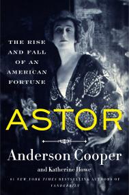 ASTOR by Anderson Cooper and Katherine Howe ASTOR by Anderson Cooper and Katherine Howe