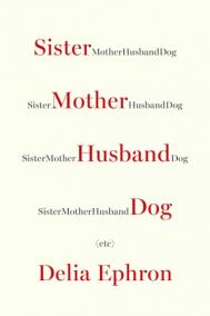 SISTER MOTHER HUSBAND DOG (etc.) by Delia Ephron SISTER MOTHER HUSBAND DOG (etc.) by Delia Ephron
