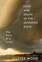 LOVE AND DEATH IN THE SUNSHINE STATE: THE STORY OF A CRIME by Cutter Wood