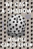 WE CAST A SHADOW by Maurice Carlos Ruffin