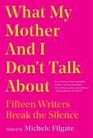 WHAT MY MOTHER AND I DON’T TALK ABOUT by Michele Filgate