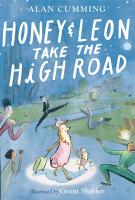 HONEY & LEON TAKE THE HIGH ROAD by Alan Cumming, Illustrated by Grant Shaffer