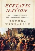 ECSTATIC NATION: CONFIDENCE, CRISIS, AND COMPROMISE, 1848-1877 by Brenda Wineapple